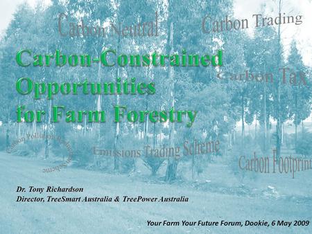 Dr. Tony Richardson Director, TreeSmart Australia & TreePower Australia Your Farm Your Future Forum, Dookie, 6 May 2009.