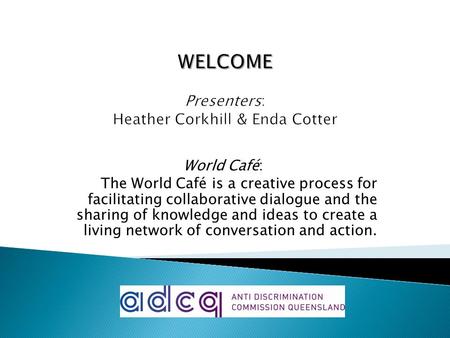 World Café: The World Café is a creative process for facilitating collaborative dialogue and the sharing of knowledge and ideas to create a living network.