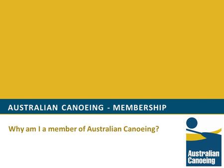AUSTRALIAN CANOEING - MEMBERSHIP Why am I a member of Australian Canoeing?