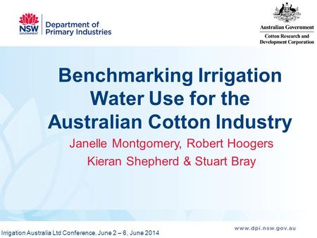 Benchmarking Irrigation Water Use for the Australian Cotton Industry Janelle Montgomery, Robert Hoogers Kieran Shepherd & Stuart Bray Irrigation Australia.