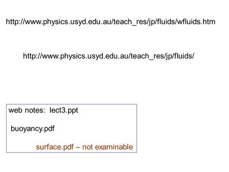 Http://www.physics.usyd.edu.au/teach_res/jp/fluids/wfluids.htm http://www.physics.usyd.edu.au/teach_res/jp/fluids/ web notes: lect3.ppt buoyancy.pdf surface.pdf.