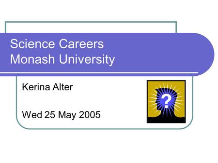 Science Careers Monash University Kerina Alter Wed 25 May 2005.