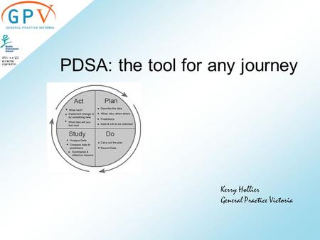 GPDV is a QIC accredited organisation PDSA: the tool for any journey Kerry Hollier General Practice Victoria.