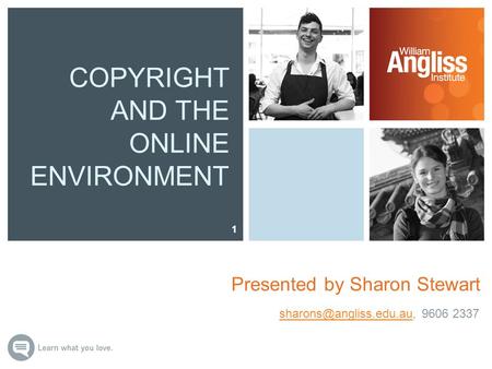 COPYRIGHT AND THE ONLINE ENVIRONMENT Presented by Sharon Stewart 1 9606 2337.