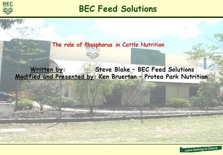 BEC Feed Solutions Written by:Steve Blake – BEC Feed Solutions Modified and Presented by: Ken Bruerton – Protea Park Nutrition The role of Phosphorus in.