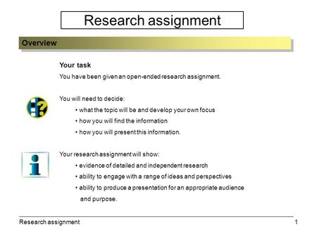 Research assignment1 Your task You have been given an open-ended research assignment. You will need to decide: what the topic will be and develop your.