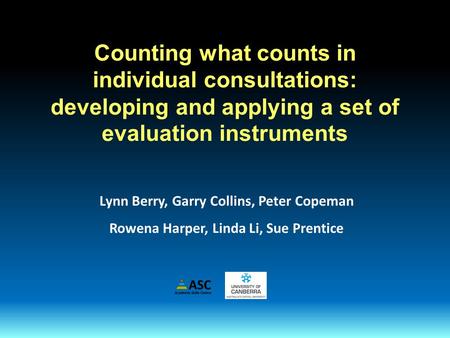 Counting what counts in individual consultations: developing and applying a set of evaluation instruments Lynn Berry, Garry Collins, Peter Copeman Rowena.