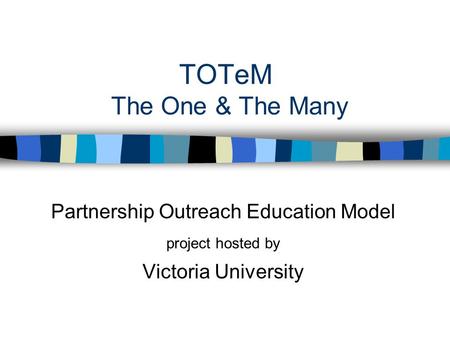 TOTeM The One & The Many Partnership Outreach Education Model project hosted by Victoria University.