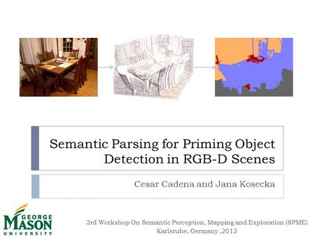 3rd Workshop On Semantic Perception, Mapping and Exploration (SPME) Karlsruhe, Germany,2013 Semantic Parsing for Priming Object Detection in RGB-D Scenes.