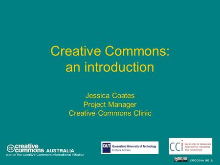 Creative Commons: an introduction Jessica Coates Project Manager Creative Commons Clinic AUSTRALIA part of the Creative Commons international initiative.