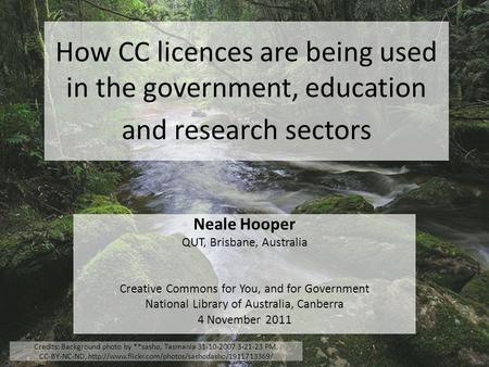 How CC licences are being used in the government, education and research sectors Neale Hooper QUT, Brisbane, Australia Creative Commons for You, and for.