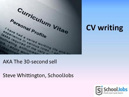 AKA The 30-second sell Steve Whittington, SchoolJobs CV writing.