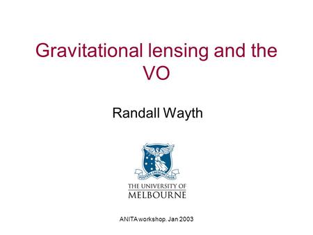 ANITA workshop. Jan 2003 Gravitational lensing and the VO Randall Wayth.