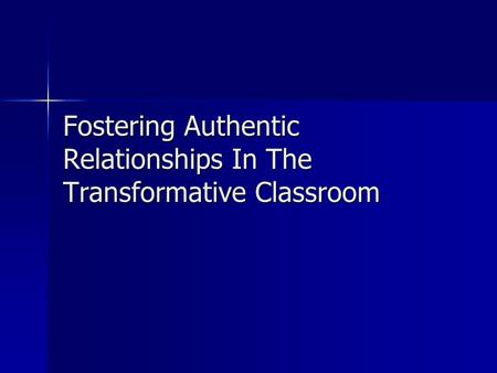 Fostering Authentic Relationships In The Transformative Classroom.