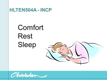 HLTEN504A - INCP Comfort Rest Sleep What is sleep Sleep is a sensory experience. Perception of and reaction to the surrounding environment decrease during.