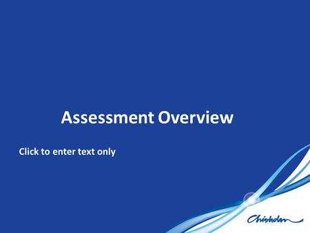 Click to enter text only Assessment Overview. Assessment Definition Purpose.