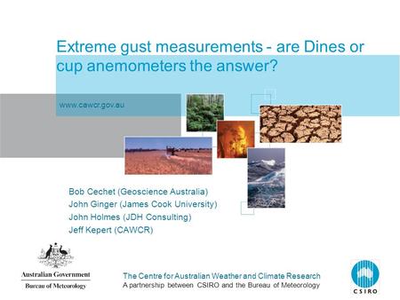 The Centre for Australian Weather and Climate Research A partnership between CSIRO and the Bureau of Meteorology Extreme gust measurements - are Dines.