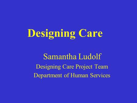 Designing Care Samantha Ludolf Designing Care Project Team