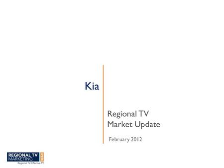 Kia Regional TV Market Update February 2012. www.regionaltvmarketing.com.au RTM is the marketing bureau for Regional free to air TV.