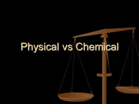 Physical vs Chemical.