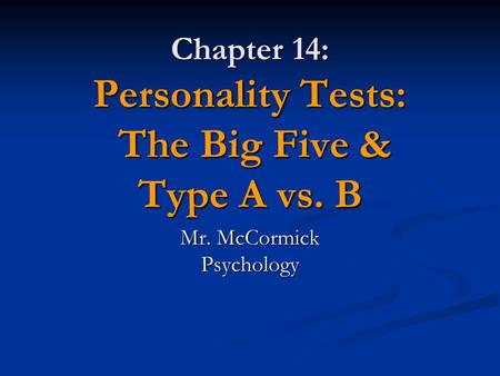 Chapter 14: Personality Tests: The Big Five & Type A vs. B Mr. McCormick Psychology.
