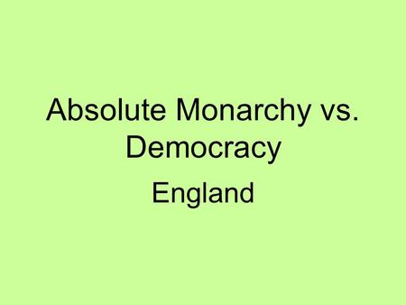Absolute Monarchy vs. Democracy England. Background Information 1485-1603 England was ruled by the Tudors –Henry, Edward, Mary, Elizabeth These monarchs.