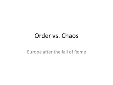 Order vs. Chaos Europe after the fall of Rome. MEDIEVAL MEDI- -EVAL MIDDLE AVUM EPOCH AGE / TIME MIDDLE AGES Time period in Europe between the fall of.