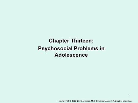 Copyright © 2011 The McGraw-Hill Companies, Inc. All rights reserved. 1 Chapter Thirteen: Psychosocial Problems in Adolescence.