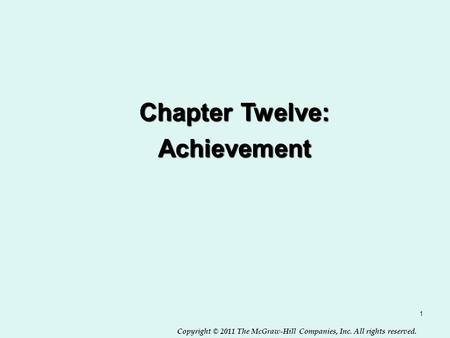 Copyright © 2011 The McGraw-Hill Companies, Inc. All rights reserved. 1 Chapter Twelve: Achievement.