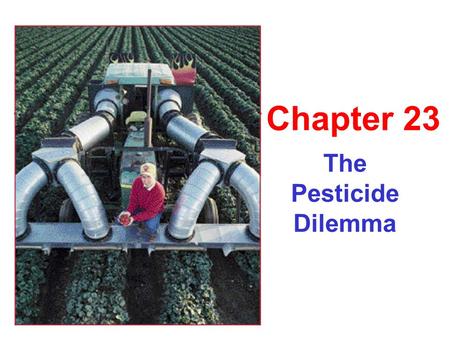 The Pesticide Dilemma Chapter 23. What is a Pesticide? Pest - causes harm, nuisance “cide” to kill Homocide, insecticide, fungicide… Chemical killers.