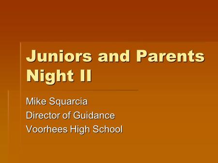 Juniors and Parents Night II Mike Squarcia Director of Guidance Voorhees High School.