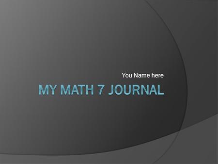 You Name here. 9/14 Math First Week Review  What I liked about math:  I’m still worried about:  Wish I could change: