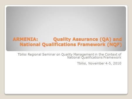 ARMENIA: Quality Assurance (QA) and National Qualifications Framework (NQF) Tbilisi Regional Seminar on Quality Management in the Context of National.