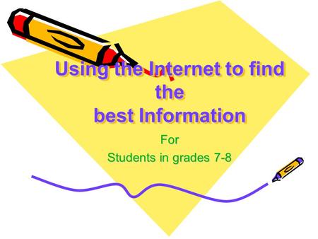Using the Internet to find the best Information For Students in grades 7-8.