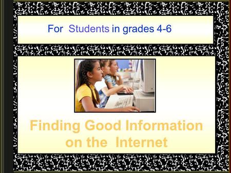Finding Good Information on the Internet For Students in grades 4-6.