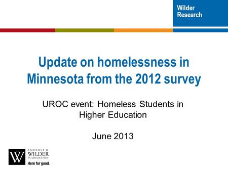 Wilder Research Update on homelessness in Minnesota from the 2012 survey UROC event: Homeless Students in Higher Education June 2013.