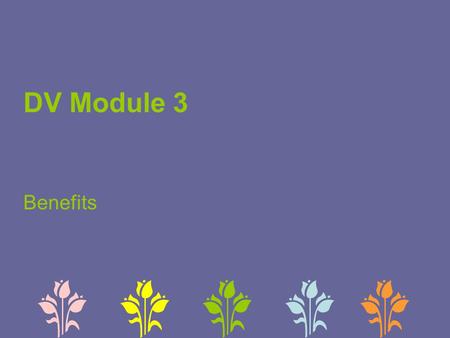 DV Module 3 Benefits. Overview State Specific Module 3 Components Step Numbers Functions Documents Rules Definitions Comments.