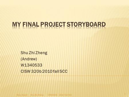 Shu Zhi Zheng (Andrew) W1340533 CISW 320b 2010 fall SCC 1 Story Board Shu Zhi Zheng CISW320b 2010 Fall SCC.