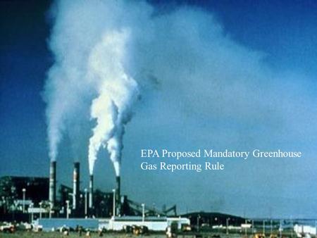 EPA Proposed Mandatory Greenhouse Gas Reporting Rule.