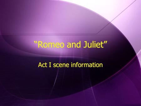 “Romeo and Juliet” Act I scene information. Act I scene i Information In I.i. -  The servants talk dirty  A fight starts  The Prince threatens torture/death.