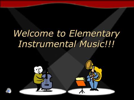 Welcome to Elementary Instrumental Music!!! Welcome to Elementary Instrumental Music!!!