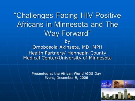 “Challenges Facing HIV Positive Africans in Minnesota and The Way Forward” by Omobosola Akinsete, MD, MPH Health Partners/ Hennepin County Medical Center/University.