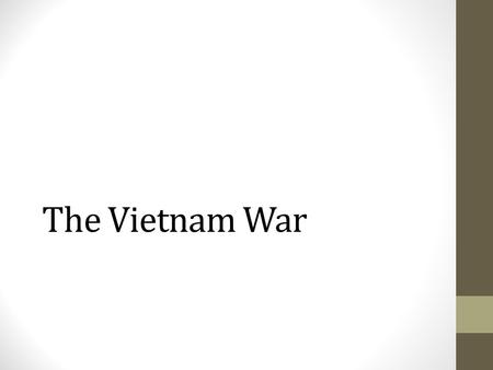 The Vietnam War. Learning Targets Explain how the U.S. got involved in the Vietnam War. Compare and contrast the U.S. and NVA/Vietcong strategies. Predict.