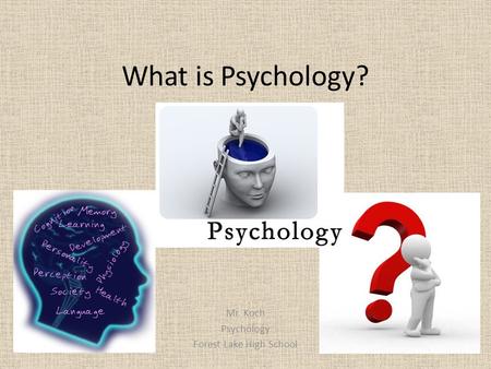 What is Psychology? Mr. Koch Psychology Forest Lake High School.