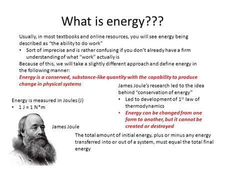 What is energy??? Usually, in most textbooks and online resources, you will see energy being described as “the ability to do work” Sort of imprecise and.