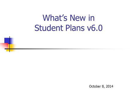 What’s New in Student Plans v6.0 October 8, 2014.