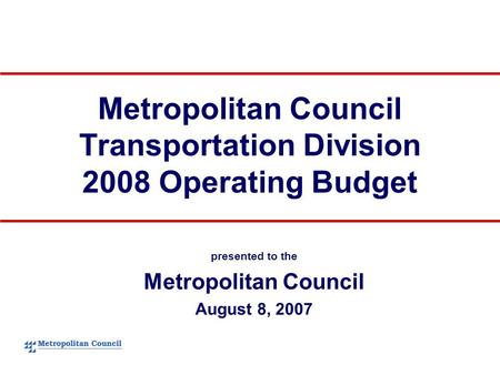 Metropolitan Council Transportation Division 2008 Operating Budget presented to the Metropolitan Council August 8, 2007.