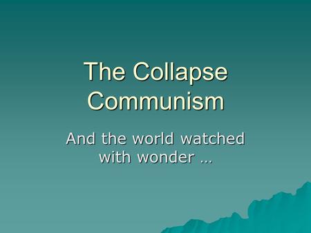 The Collapse Communism And the world watched with wonder …