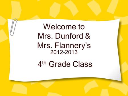 Welcome to Mrs. Dunford & Mrs. Flannery’s 4 th Grade Class 2012-2013.