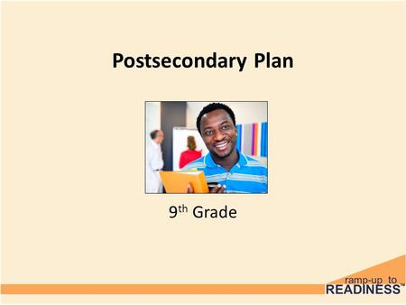 Postsecondary Plan 9 th Grade. Objectives Complete Electronic Postsecondary Plan Under “Career of Interest” – indicate career they are considering or.